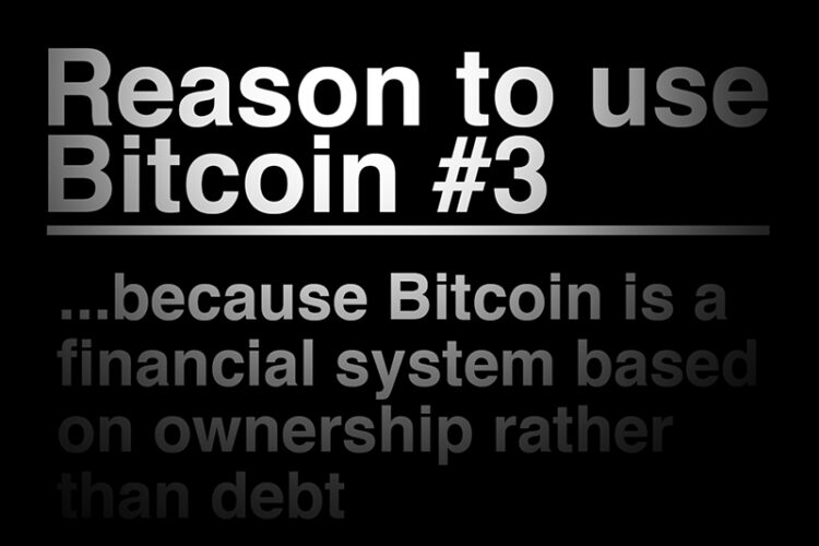 Reason To Use Bitcoin 3: Bitcoin is a financial sytem based on ownership, not debt.