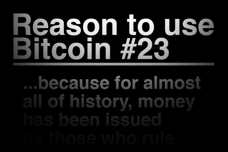 Reason To Use Bitcoin 23: For almost all of history, money has been issued by those who rule