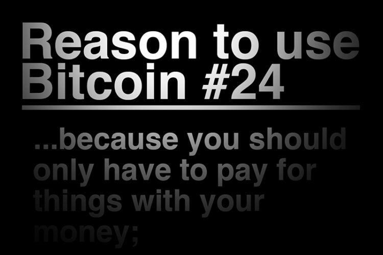 Reason To Use Bitcoin 24: You should only have to pay for things with your money; not with your privacy