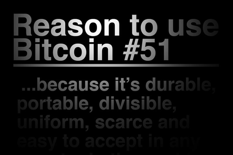 Reason To Use Bitcoin 51: Bitcoin is durable, portable, divisible, scare, and easy to accept all around the world