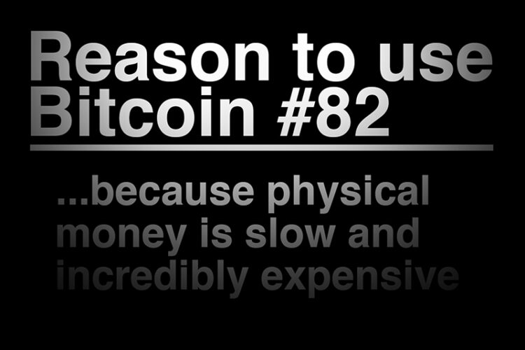 Reason To Use Bitcoin 82: Physical money is slow and incredibly expensive