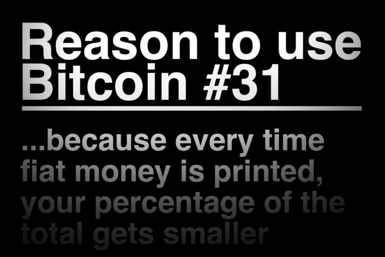 Every time new fiat money is printed, your percentage of the total gets smaller
